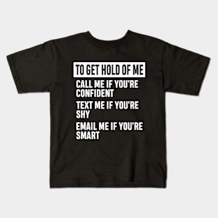 How to Get Hold of Me Funny Sarcastic Gift. call me if you're confident, text me if you're shy, email me if you're smart. Kids T-Shirt